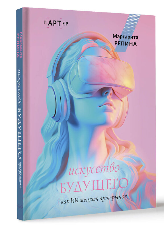 АСТ Маргарита Репина "Искусство будущего: как ИИ меняет арт-рынок" 539856 978-5-17-164839-8