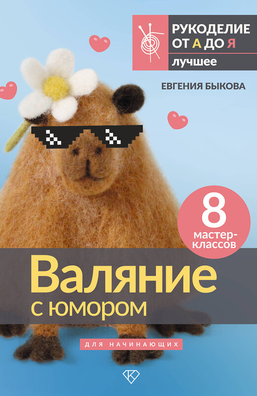 АСТ Евгения Быкова "Валяние с юмором: для начинающих. 8 мастер-классов" 539915 978-5-17-169750-1