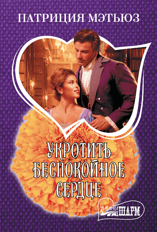 АСТ Патриция Мэтьюз "Укротить беспокойное сердце" 539961 978-5-17-172252-4