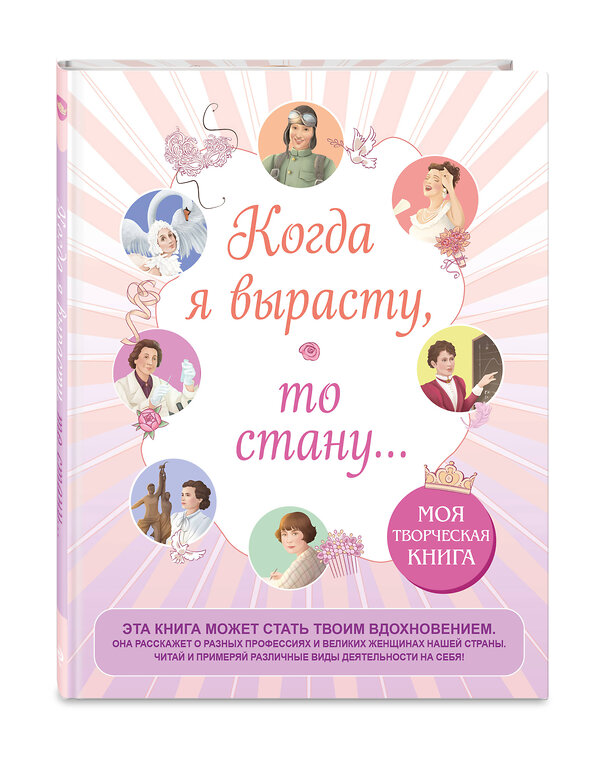 Эксмо "Когда я вырасту, то стану... Моя творческая книга" 541462 978-5-04-179924-3