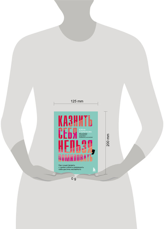 Эксмо Елена Старенкова "Казнить себя нельзя, помиловать. Как существовать с самим собой и разрешить себе достичь желаемого" 542697 978-5-04-214055-6