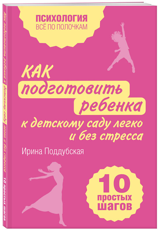 Эксмо Ирина Поддубская "Как подготовить ребенка к детскому саду легко и без стресса. 10 простых шагов" 542770 978-5-04-217137-6