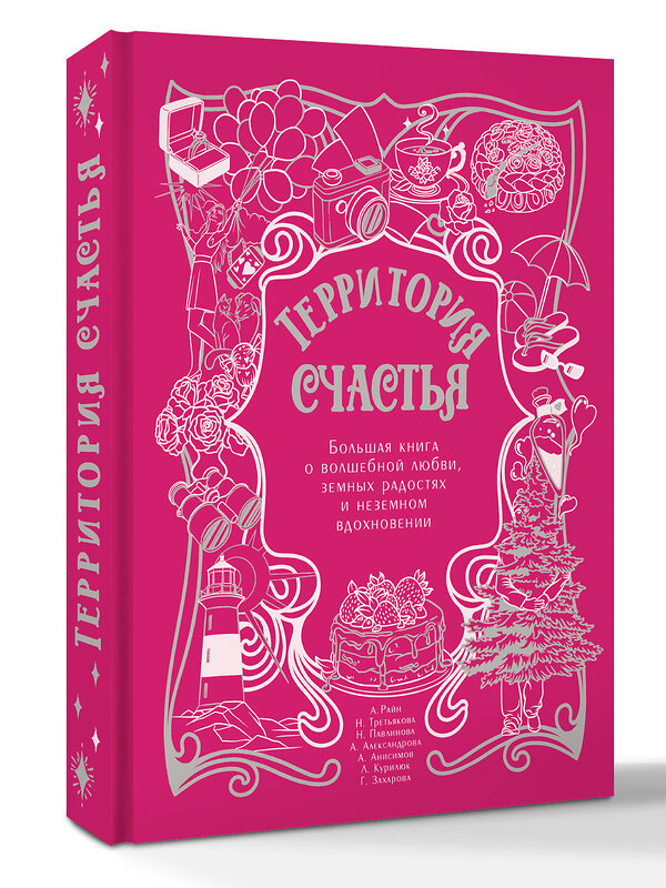 АСТ Александр Райн, Наталья Третьякова, Наталья Павлинова, Анна Александрова, Алексей Анисимов, Любовь Курилюк, Галина Захарова "Территория счастья. Большая книга о волшебной любви, земных радостях и неземном вдохновении" 542926 978-5-17-176069-4
