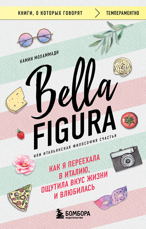 Эксмо Камин Мохаммади "Bella Figura, или Итальянская философия счастья. Как я переехала в Италию, ощутила вкус жизни и влюбилась" 545060 978-5-04-209609-9