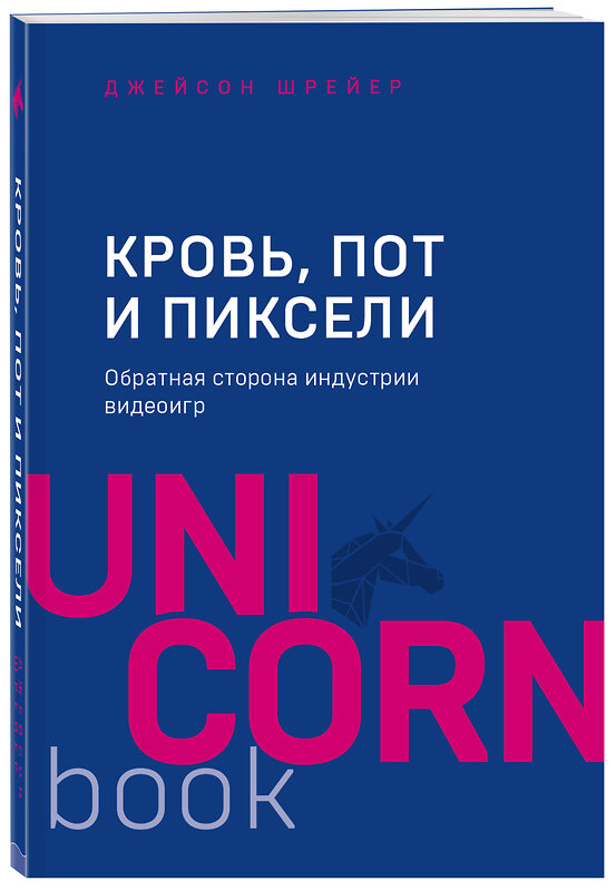 Эксмо Джейсон Шрейер "Кровь, пот и пиксели. Обратная сторона индустрии видеоигр. 2-е издание" 546892 978-5-04-102597-7