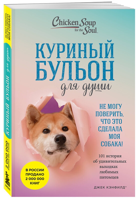 Эксмо Джек Кэнфилд, Марк Виктор Хансен, Дженнифер Кваша "Куриный бульон для души. Не могу поверить, что это сделала моя собака! 101 история об удивительных выходках любимых питомцев" 546924 978-5-04-188123-8