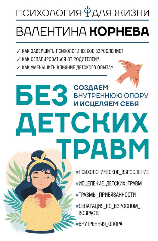 АСТ Валентина Корнева "Без детских травм. Создаем внутреннюю опору и исцеляем себя" 547199 978-5-17-157209-9