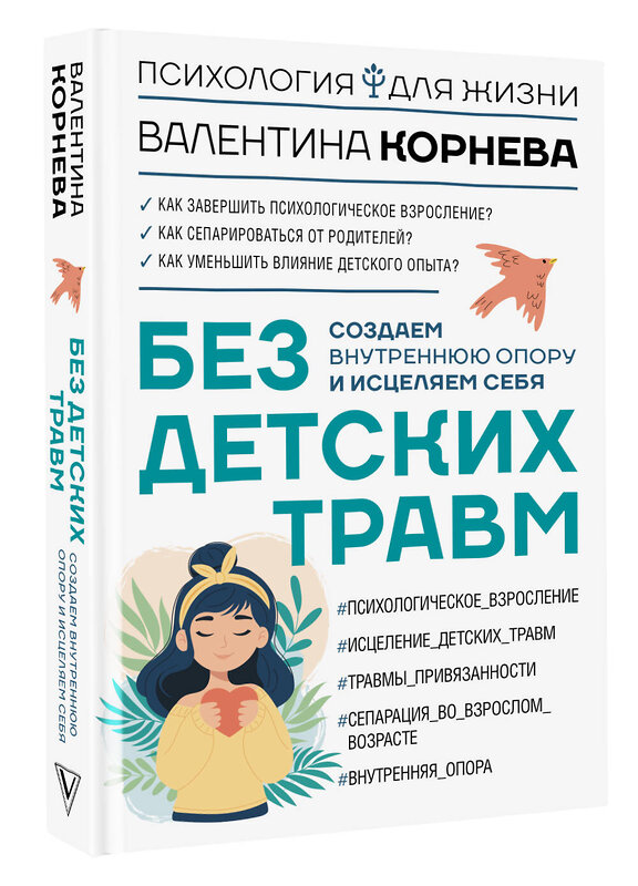 АСТ Валентина Корнева "Без детских травм. Создаем внутреннюю опору и исцеляем себя" 547199 978-5-17-157209-9