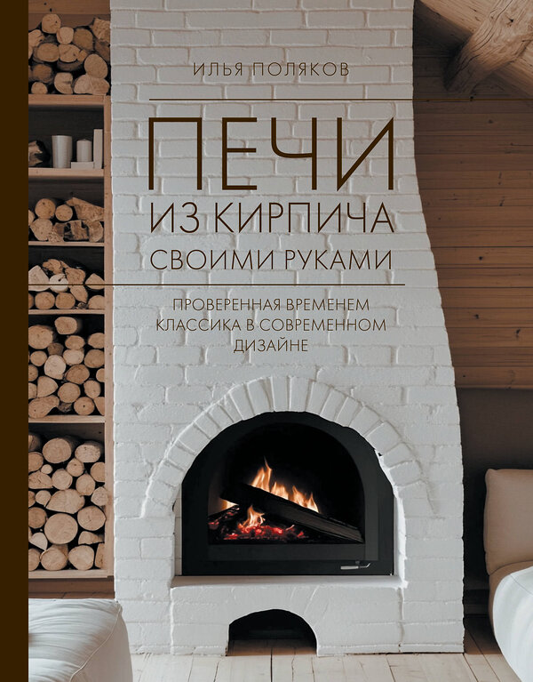 АСТ Поляков И.С. "Печи из кирпича своими руками. Проверенная временем классика в современном дизайне" 547299 978-5-17-173620-0