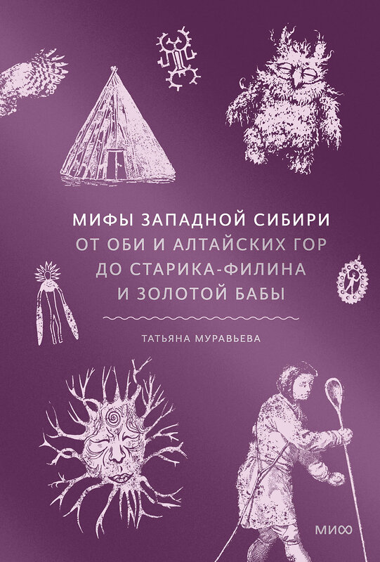 Эксмо Татьяна Муравьева "Мифы Западной Сибири. От Оби и Алтайских гор до Старика-филина и Золотой бабы" 549510 978-5-00250-379-7