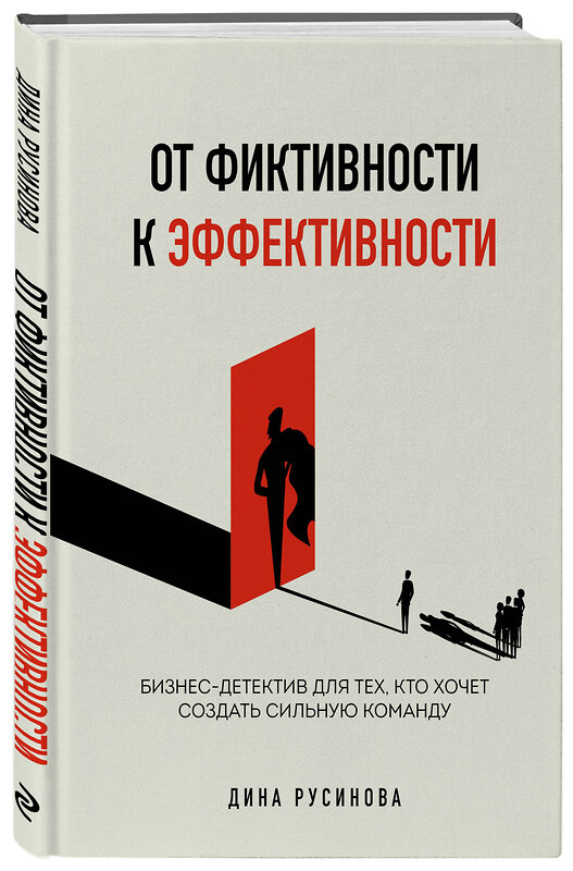 Эксмо Дина Русинова "От фиктивности к эффективности. Бизнес-детектив для тех, кто хочет создать сильную команду" 555088 978-5-04-197266-0