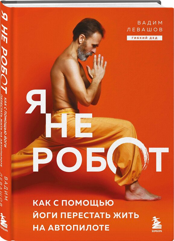 Эксмо Вадим Левашов "Я не робот. Как с помощью йоги перестать жить на автопилоте" 555105 978-5-04-220826-3