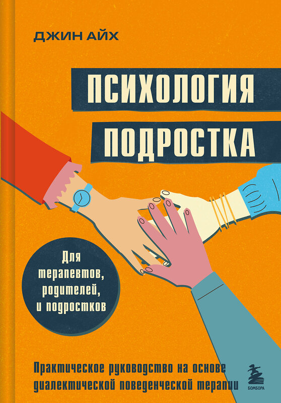Эксмо Джин Айх "Психология подростка. Практическое руководство на основе диалектической поведенческой терапии" 558655 978-5-04-199554-6