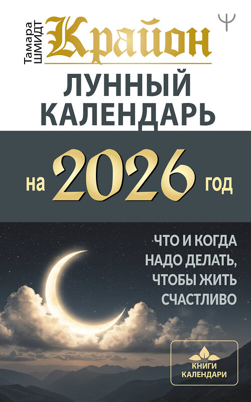 АСТ Тамара Шмидт "КРАЙОН. Лунный календарь на 2026 год. Что и когда надо делать, чтобы жить счастливо" 558897 978-5-17-177769-2