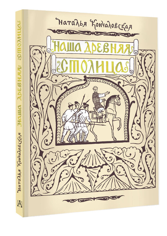 АСТ Кончаловская Н.Н. "Наша древняя столица" 560052 978-5-17-173678-1