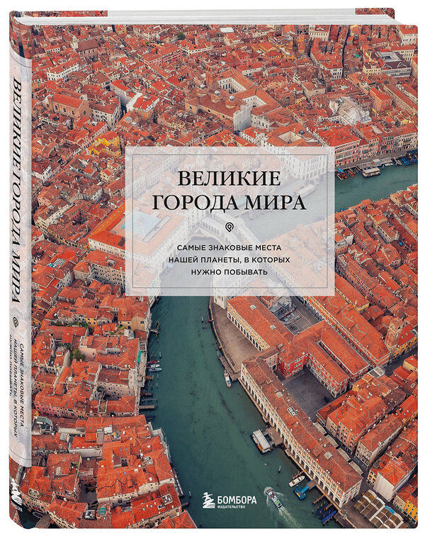 Эксмо "Великие города мира. Самые знаковые места нашей планеты, в которых нужно побывать" 561501 978-5-04-208671-7