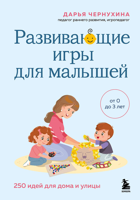 Эксмо Дарья Чернухина "Развивающие игры для малышей. 250 идей для дома и улицы" 561531 978-5-04-215232-0