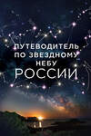Эксмо Ирина Позднякова, Ирина Катникова "Путеводитель по звездному небу России" 339573 978-5-699-75877-7 