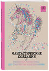 Эксмо Поляк К.М. "Фантастические создания.Раскраска-антистресс для творчества и вдохновения." 339831 978-5-699-86024-1 