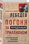 Эксмо Александр Лебедев "Погоня за украденным триллионом. Расследования охотника на банкиров" 342701 978-5-04-096589-2 