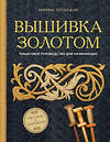 Эксмо Марина Теплицкая "Вышивка золотом. Светская и церковная. Пошаговое руководство для начинающих" 342932 978-5-04-098113-7 