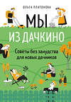 Эксмо Ольга Платонова "Мы из Дачкино. Советы без занудства для новых дачников" 342984 978-5-04-098411-4 