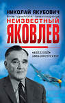 Эксмо Николай Якубович "Неизвестный Яковлев. «Железный» авиаконструктор" 342995 978-5-04-098436-7 