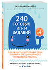 Эксмо Татьяна Аптулаева "240 готовых игр и заданий для развития моторики, речи, логики и эмоционального интеллекта ребенка" 343731 978-5-04-101983-9 