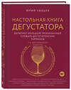 Эксмо Юрий Зыбцев "Настольная книга дегустатора. Все, что необходимо знать как профессионалу, так и любителю вина и бренди. Издание 3-е, дополненное" 344119 978-5-04-103806-9 