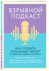 Эксмо Кристен Майнцер "Взрывной подкаст. Как создать успешный проект от идеи до первого миллиона" 345668 978-5-04-109556-7 