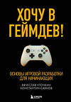 Эксмо Вячеслав Уточкин, Константин Сахнов "Хочу в геймдев! Основы игровой разработки для начинающих" 346004 978-5-04-110566-2 
