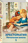 Эксмо Пушкин А.С., Толстой Л.Н., Чуковский К.И. и др. "Хрестоматия. Начальная школа. 1" 346150 978-5-04-110966-0 