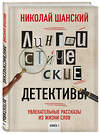 Эксмо Николай Шанский "Лингвистические детективы. Увлекательные рассказы из жизни слов. Книга 1" 346257 978-5-04-111430-5 