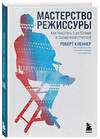 Эксмо Роберт Кленнер "Мастерство режиссуры. Как работать с актерами и съемочной группой" 347266 978-5-04-113261-3 