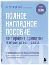Эксмо Расс Хэррис "Полное наглядное пособие по терапии принятия и ответственности. Революционные методы и стратегии для содействия глубоким изменениям в поведении клиентов" 347446 978-5-04-113715-1 