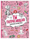 Эксмо "Ты потрясающая! Раскраска-антистресс с мотивирующими фразами для девочек" 347490 978-5-04-113837-0 