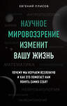 Эксмо Евгений Плисов "Научное мировоззрение изменит вашу жизнь. Почему мы изучаем Вселенную и как это помогает нам понять самих себя?" 347547 978-5-04-113957-5 