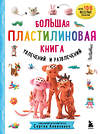 Эксмо Сергей Кабаченко "Большая пластилиновая книга увлечений и развлечений (книга 1)" 347585 978-5-04-114062-5 