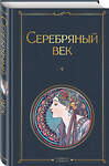 Эксмо Ахматова А.А., Пастернак Б.Л., Гумилев Н.С.  и др. "Серебряный век" 347594 978-5-04-114113-4 