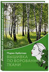 Эксмо Мария Арбатова "Вышивка по ворованной ткани" 349413 978-5-04-112788-6 