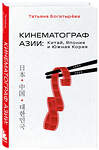 Эксмо Татьяна Богатырёва "КИНЕМАТОГРАФ АЗИИ: Китай, Япония и Южная Корея" 350343 978-5-04-122589-6 