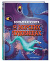 Эксмо Джузеппе Д’Анна "БОЛЬШАЯ КНИГА О МОРСКИХ ЧУДОВИЩАХ" 350637 978-5-04-123282-5 