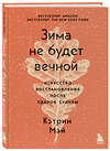 Эксмо Кэтрин Мэй "Зима не будет вечной. Искусство восстановления после ударов судьбы" 350880 978-5-04-154810-0 