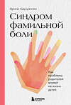 Эксмо Ирина Карданова "Синдром фамильной боли. Как проблемы родителей влияют на жизнь детей" 351673 978-5-04-173479-4 