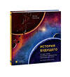 Эксмо Антон Нелихов "История будущего. Что ждёт Землю, Вселенную и человечество миллиарды лет спустя" 352030 978-5-00169-920-0 