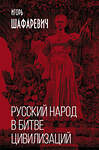 Эксмо Игорь Шафаревич "Русский народ в битве цивилизаций" 352778 978-5-00180-413-0 
