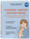 Эксмо Татьяна Денисова "Спокойные родители, здоровый малыш. Про сон, питание, болезни и другие важные темы с позиции доказательной медицины" 352819 978-5-04-160826-2 