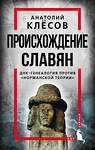 Эксмо Анатолий Клесов "Происхождение славян. ДНК-генеалогия против «норманской теории»" 353785 978-5-00180-444-4 