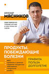 Эксмо Мясников А.Л. "Продукты, побеждающие болезни. Как одержать победу над заболеваниями с помощью еды. Правила, польза, долголетие." 354233 978-5-04-163954-9 