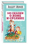 Эксмо Альберт Иванов "103 сказки о Хоме и Суслике (ил. И. Панкова)" 354363 978-5-04-164311-9 